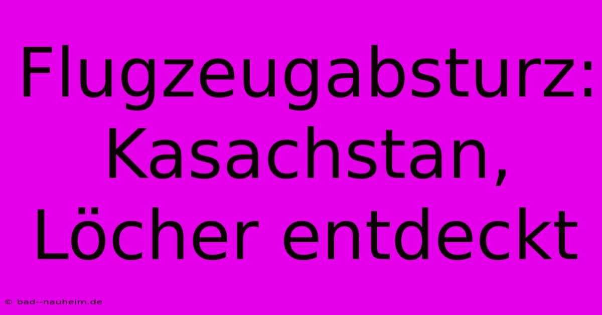 Flugzeugabsturz: Kasachstan, Löcher Entdeckt