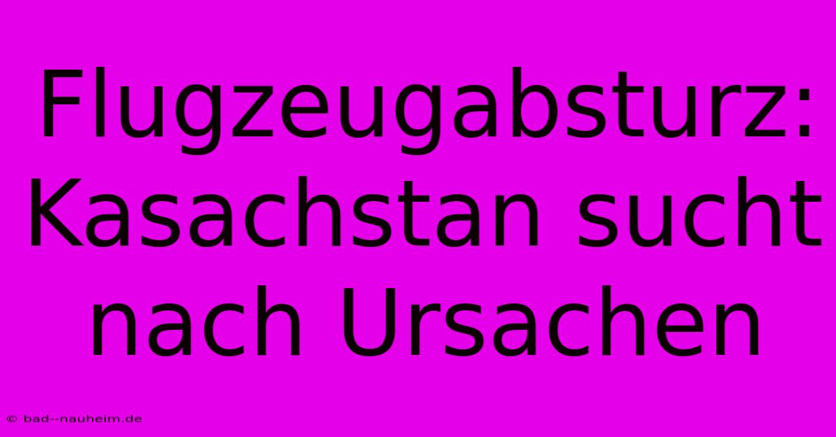 Flugzeugabsturz: Kasachstan Sucht Nach Ursachen