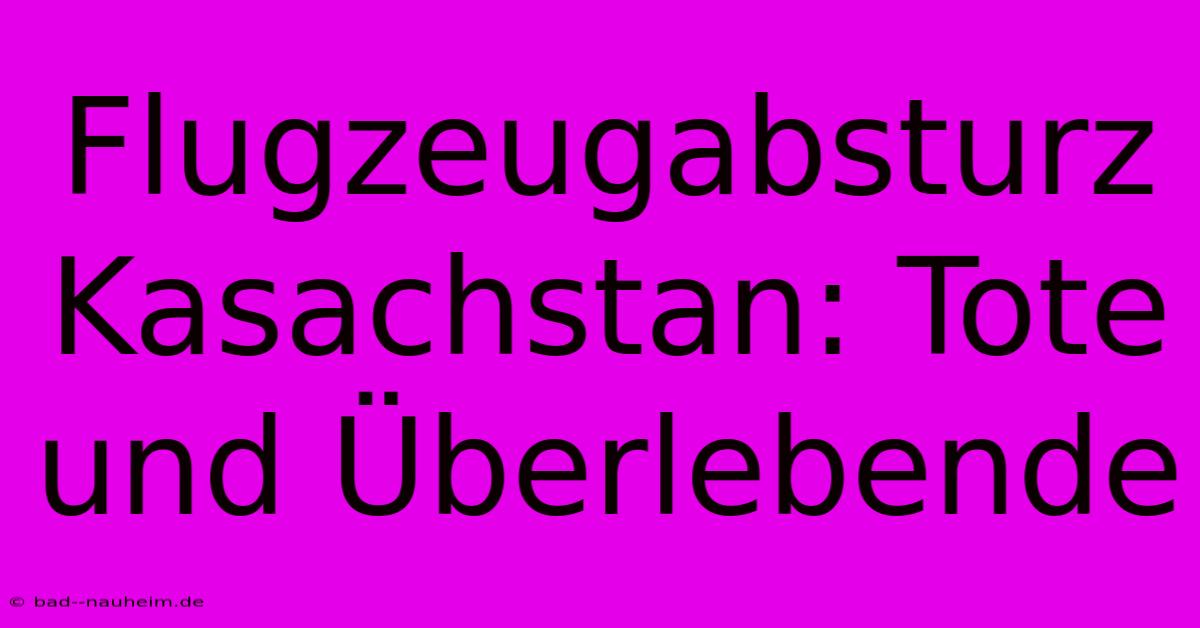 Flugzeugabsturz Kasachstan: Tote Und Überlebende