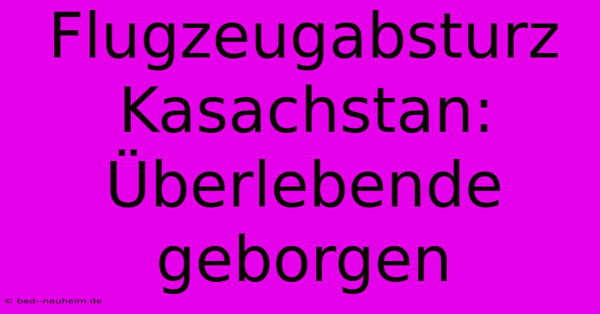 Flugzeugabsturz Kasachstan: Überlebende Geborgen