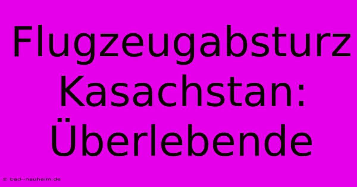 Flugzeugabsturz Kasachstan: Überlebende