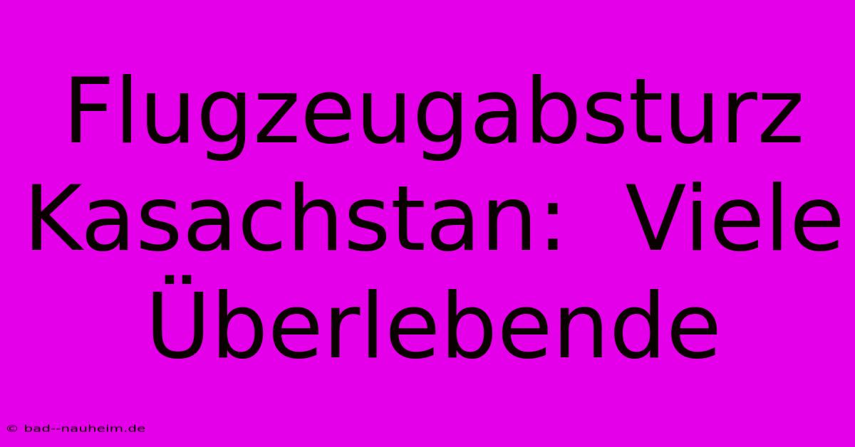 Flugzeugabsturz Kasachstan:  Viele Überlebende