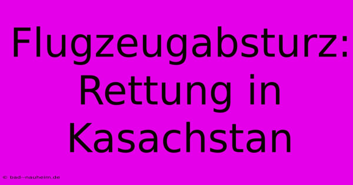 Flugzeugabsturz: Rettung In Kasachstan