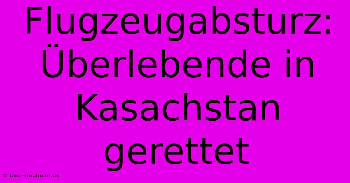 Flugzeugabsturz: Überlebende In Kasachstan Gerettet