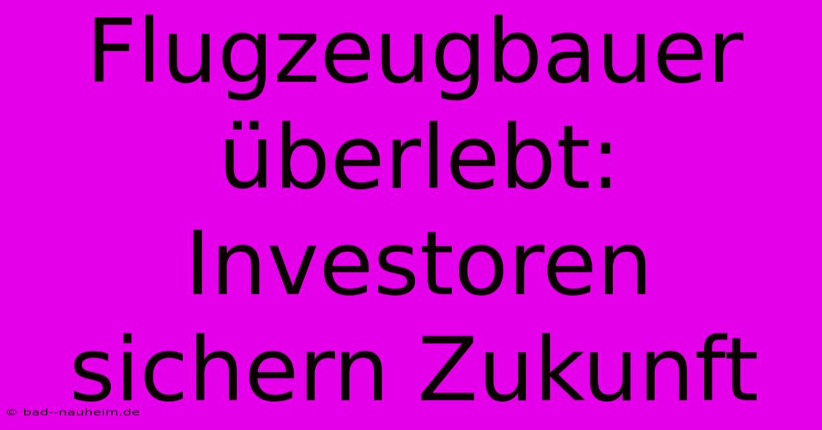 Flugzeugbauer Überlebt: Investoren Sichern Zukunft