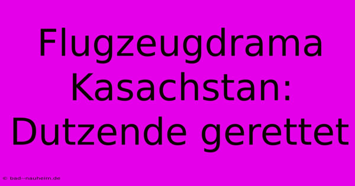 Flugzeugdrama Kasachstan: Dutzende Gerettet