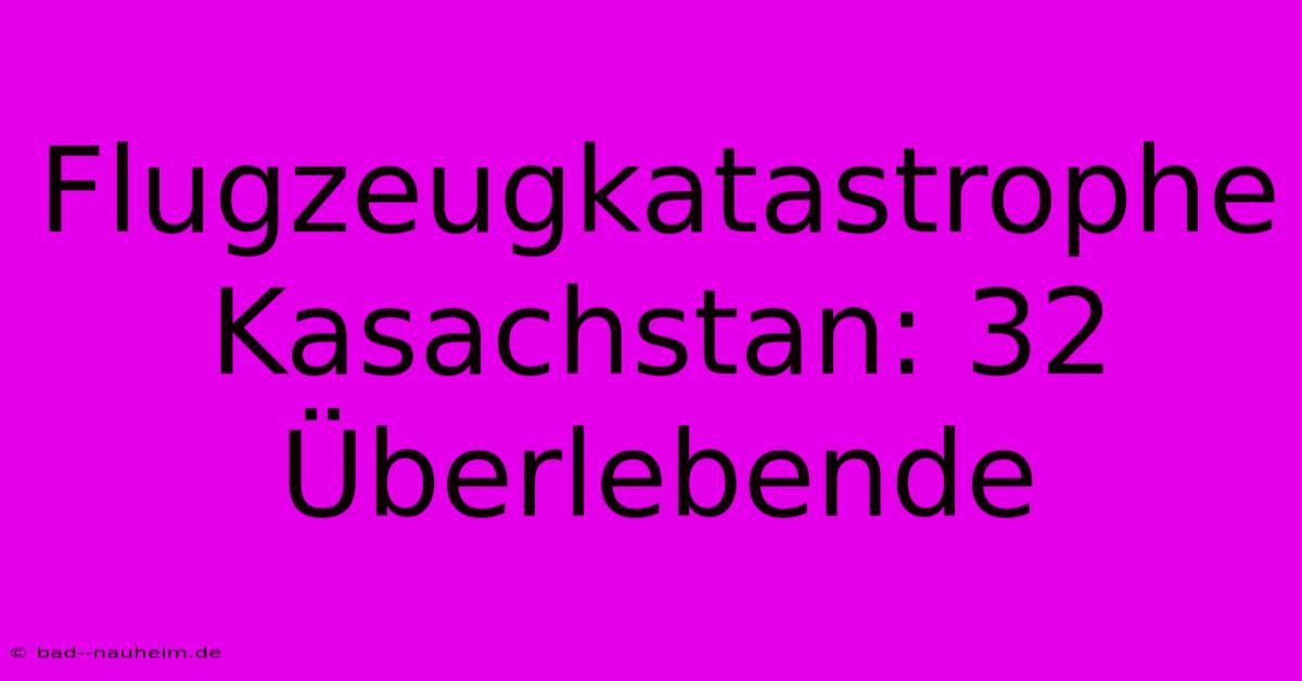 Flugzeugkatastrophe Kasachstan: 32 Überlebende