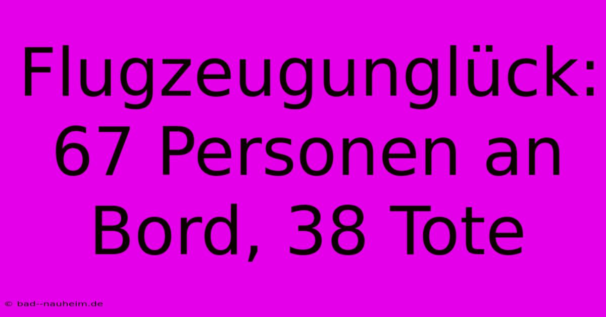 Flugzeugunglück: 67 Personen An Bord, 38 Tote