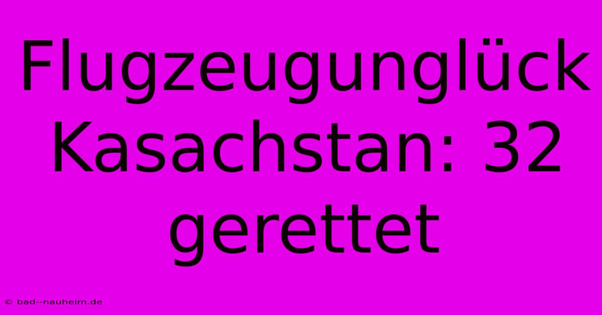 Flugzeugunglück Kasachstan: 32 Gerettet