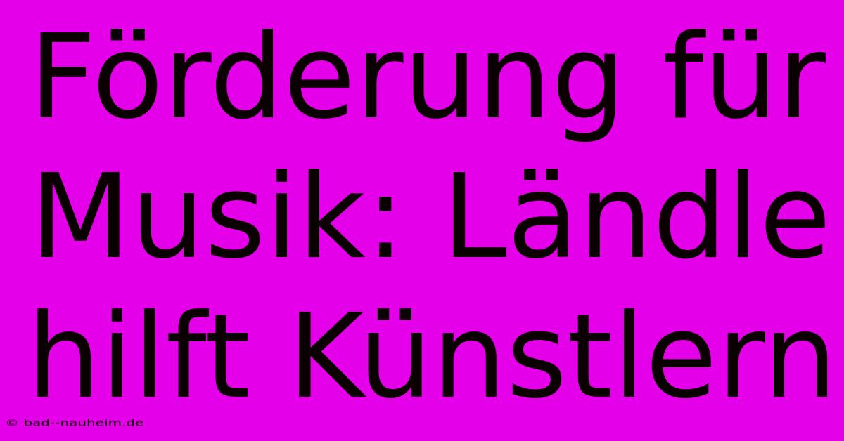 Förderung Für Musik: Ländle Hilft Künstlern