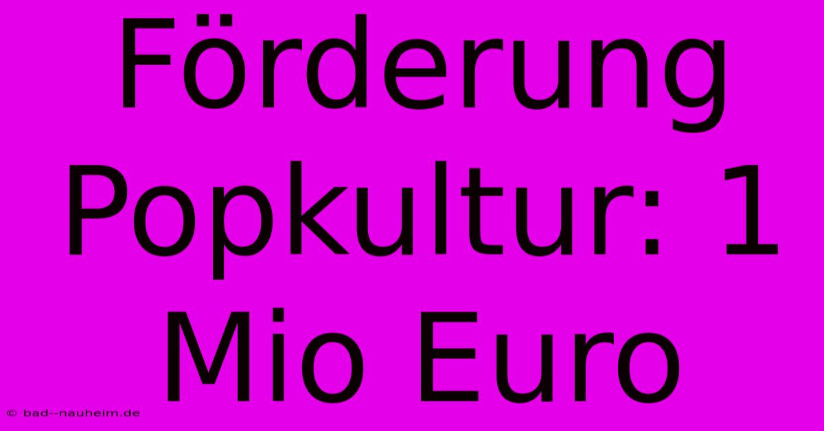 Förderung Popkultur: 1 Mio Euro