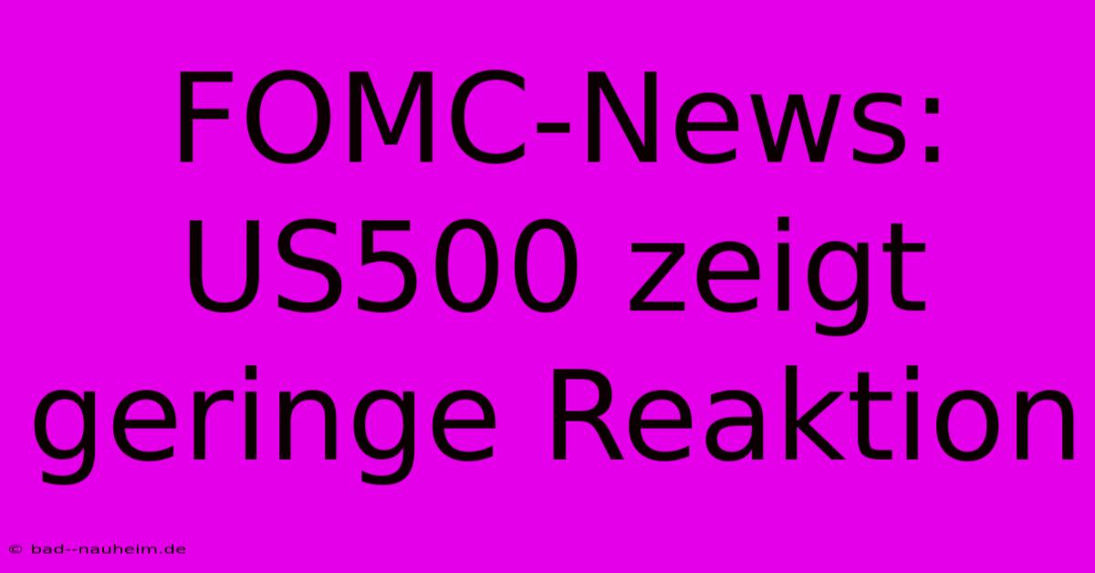 FOMC-News: US500 Zeigt Geringe Reaktion