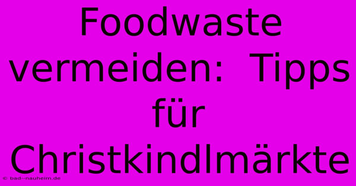 Foodwaste Vermeiden:  Tipps Für Christkindlmärkte