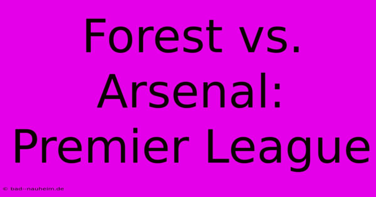 Forest Vs. Arsenal: Premier League