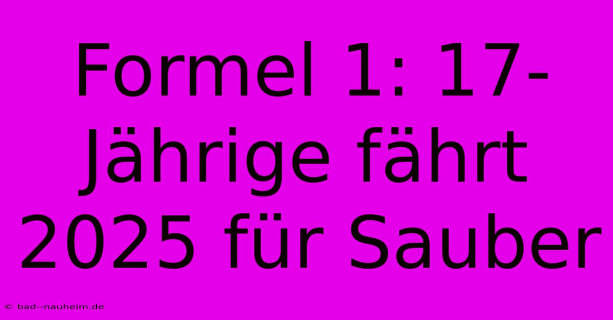 Formel 1: 17-Jährige Fährt 2025 Für Sauber