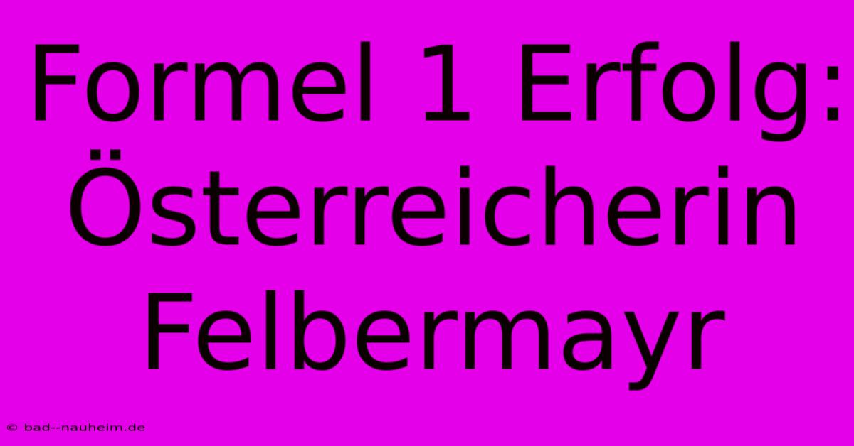 Formel 1 Erfolg: Österreicherin Felbermayr