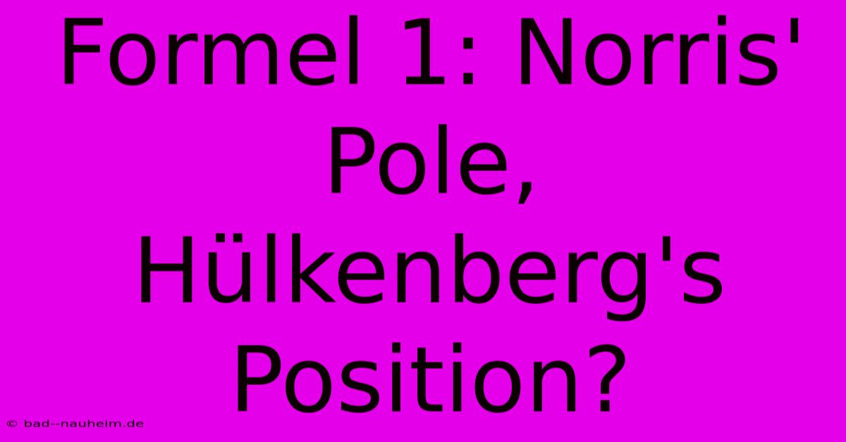 Formel 1: Norris' Pole, Hülkenberg's Position?