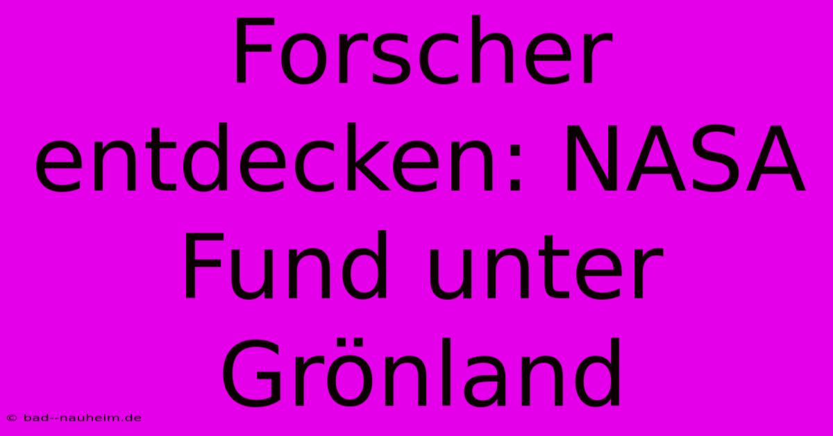 Forscher Entdecken: NASA Fund Unter Grönland