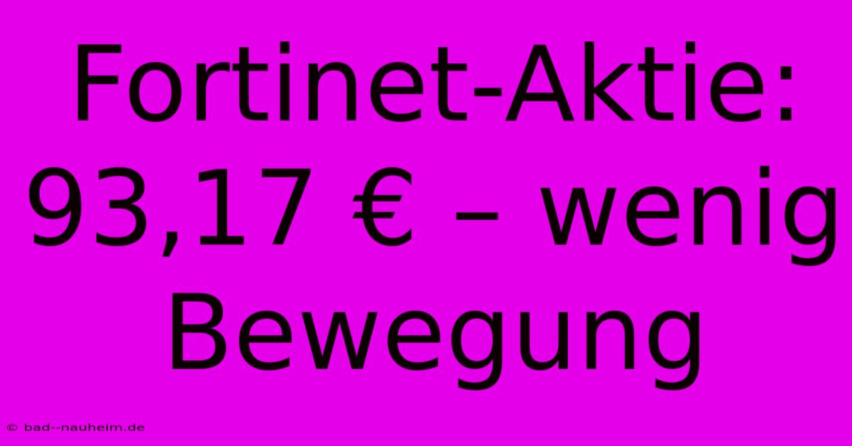 Fortinet-Aktie: 93,17 € – Wenig Bewegung