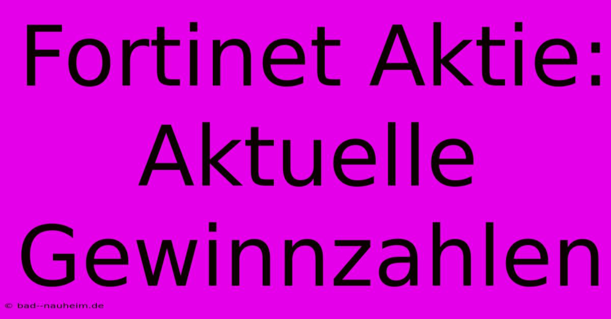 Fortinet Aktie: Aktuelle Gewinnzahlen