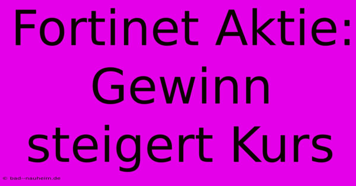 Fortinet Aktie: Gewinn Steigert Kurs