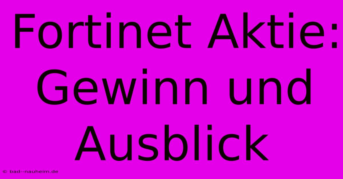 Fortinet Aktie: Gewinn Und Ausblick