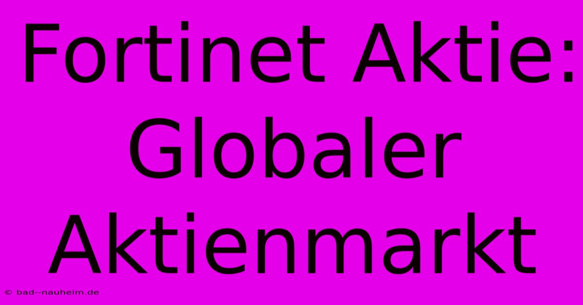 Fortinet Aktie: Globaler Aktienmarkt