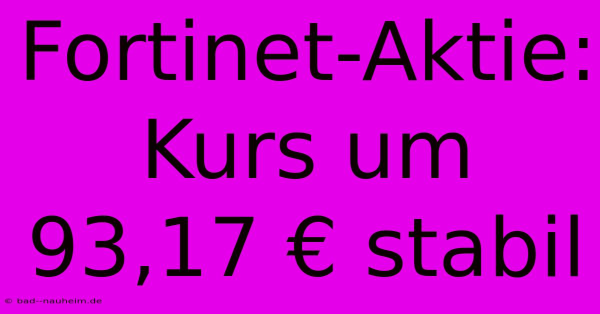 Fortinet-Aktie:  Kurs Um 93,17 € Stabil