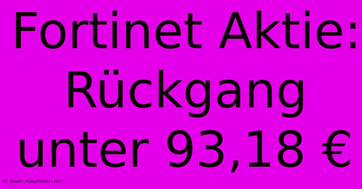 Fortinet Aktie: Rückgang Unter 93,18 €