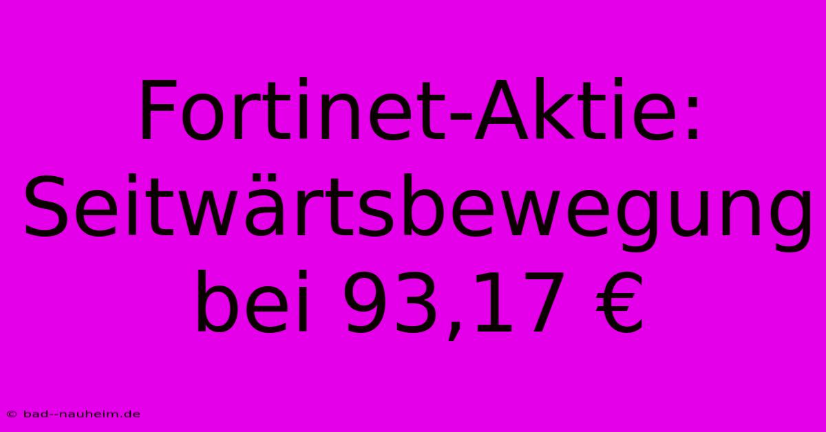 Fortinet-Aktie: Seitwärtsbewegung Bei 93,17 €