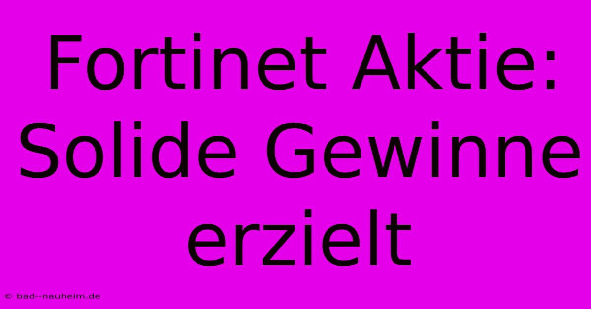 Fortinet Aktie:  Solide Gewinne Erzielt