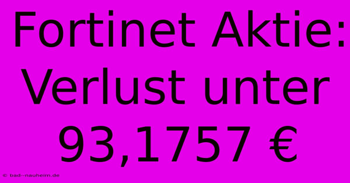 Fortinet Aktie: Verlust Unter 93,1757 €