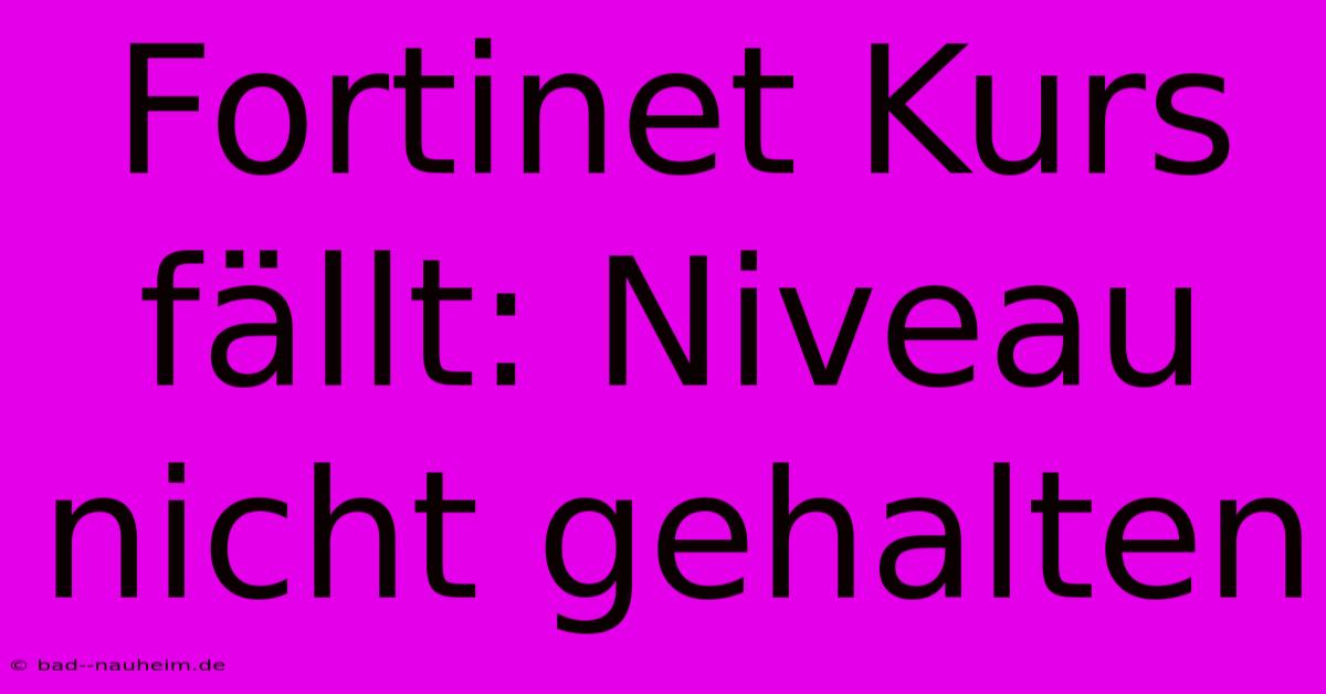 Fortinet Kurs Fällt: Niveau Nicht Gehalten