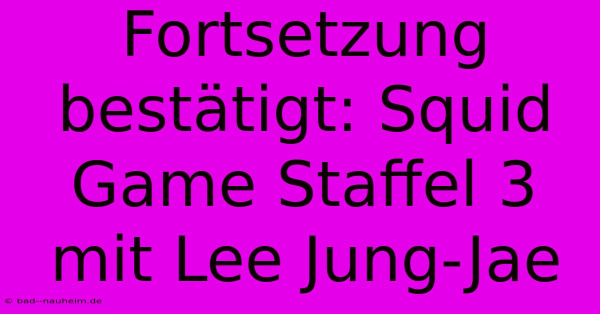 Fortsetzung Bestätigt: Squid Game Staffel 3 Mit Lee Jung-Jae