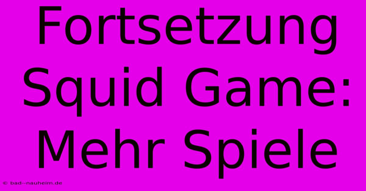 Fortsetzung Squid Game: Mehr Spiele