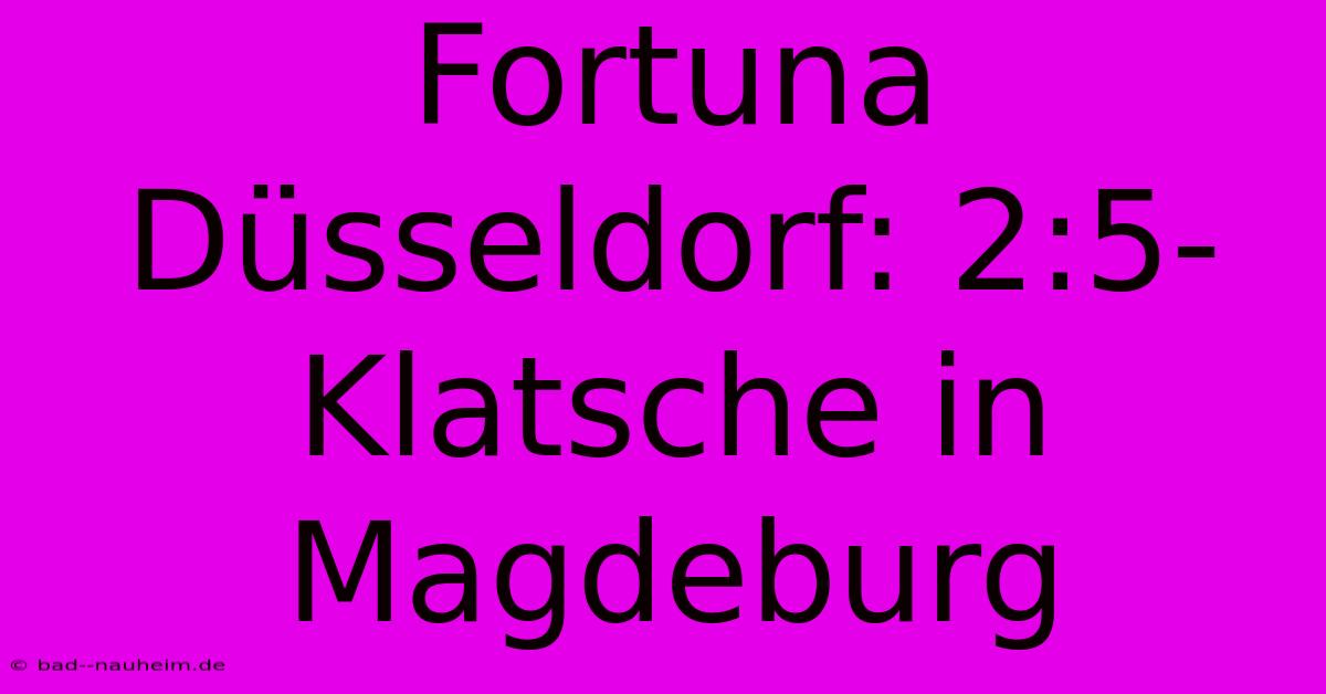 Fortuna Düsseldorf: 2:5-Klatsche In Magdeburg