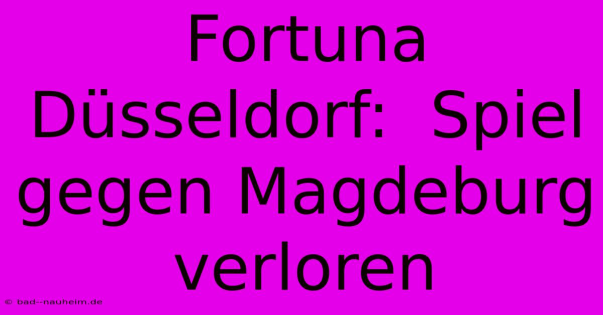 Fortuna Düsseldorf:  Spiel Gegen Magdeburg Verloren