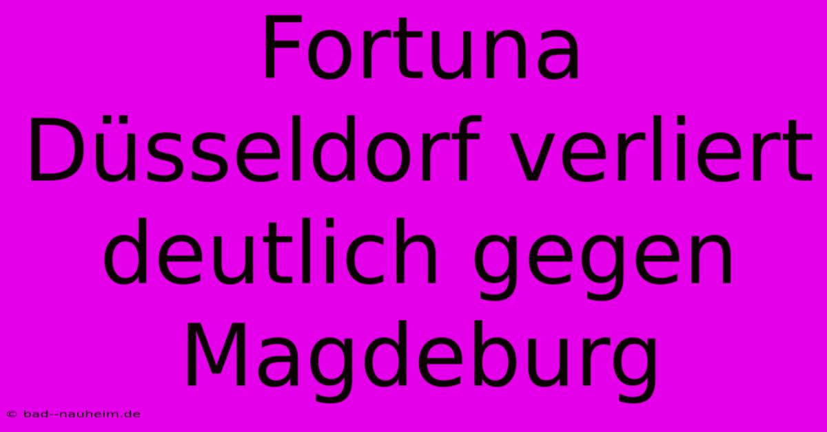 Fortuna Düsseldorf Verliert Deutlich Gegen Magdeburg