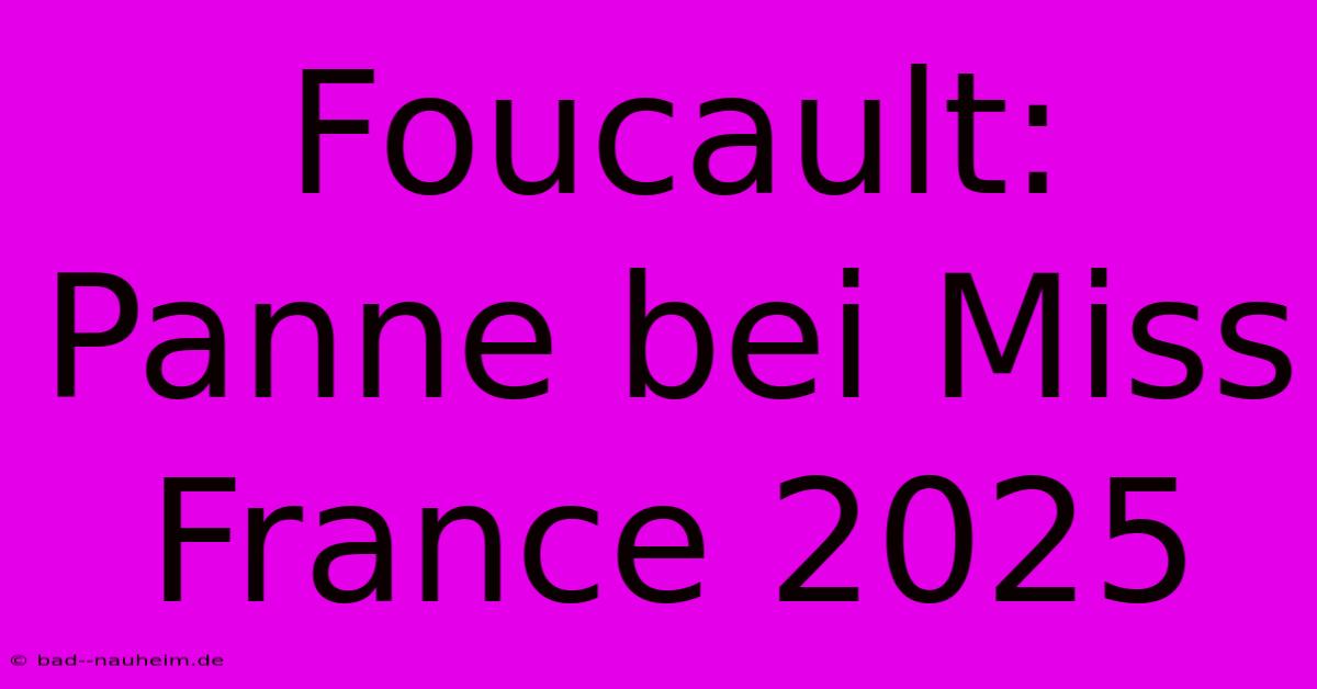 Foucault:  Panne Bei Miss France 2025