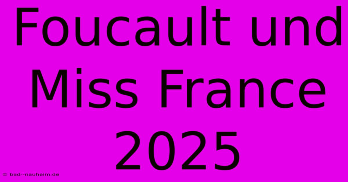 Foucault Und Miss France 2025