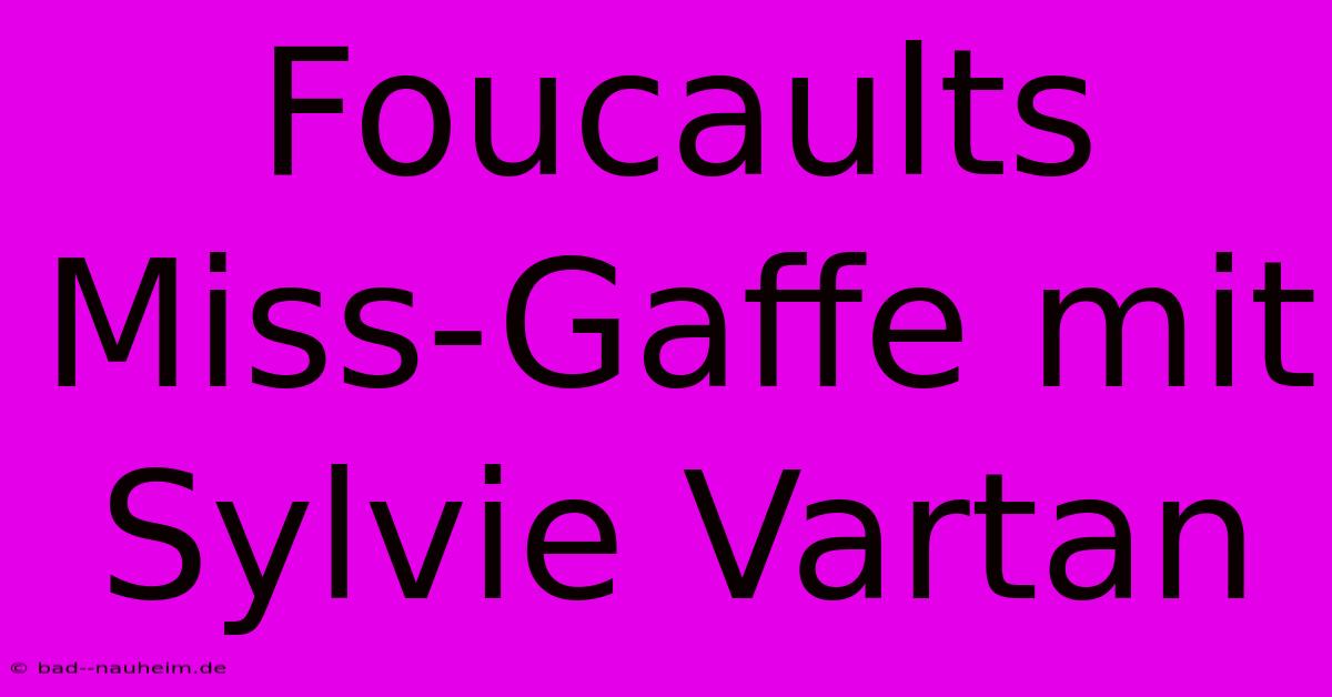 Foucaults Miss-Gaffe Mit Sylvie Vartan