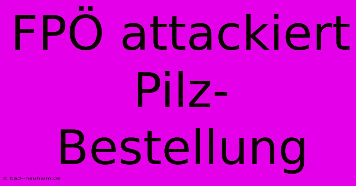 FPÖ Attackiert Pilz-Bestellung