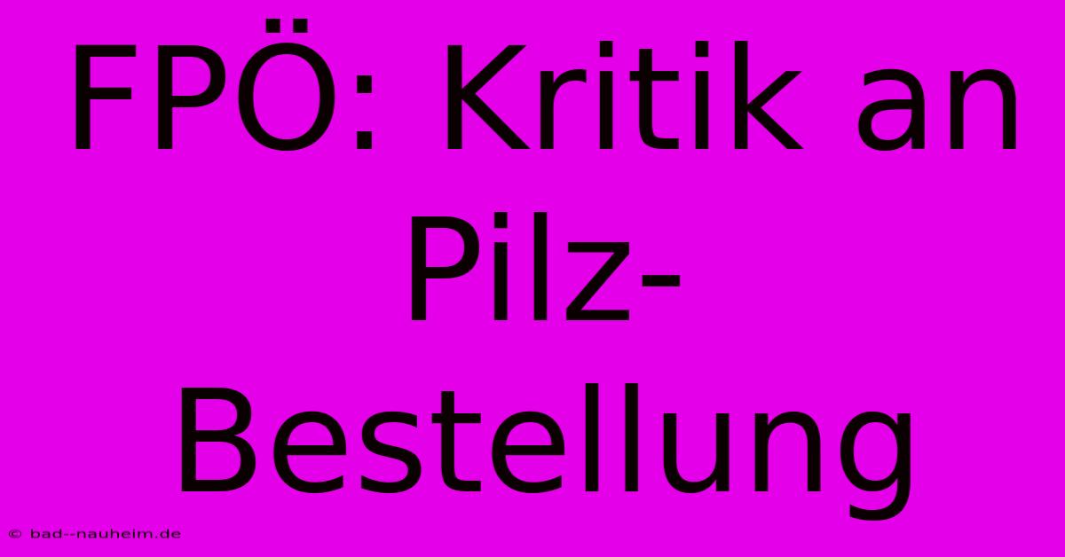 FPÖ: Kritik An Pilz-Bestellung