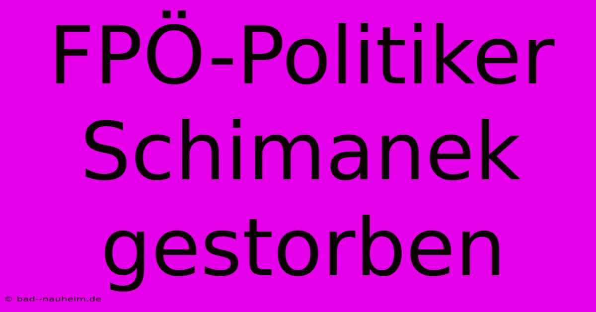 FPÖ-Politiker Schimanek Gestorben