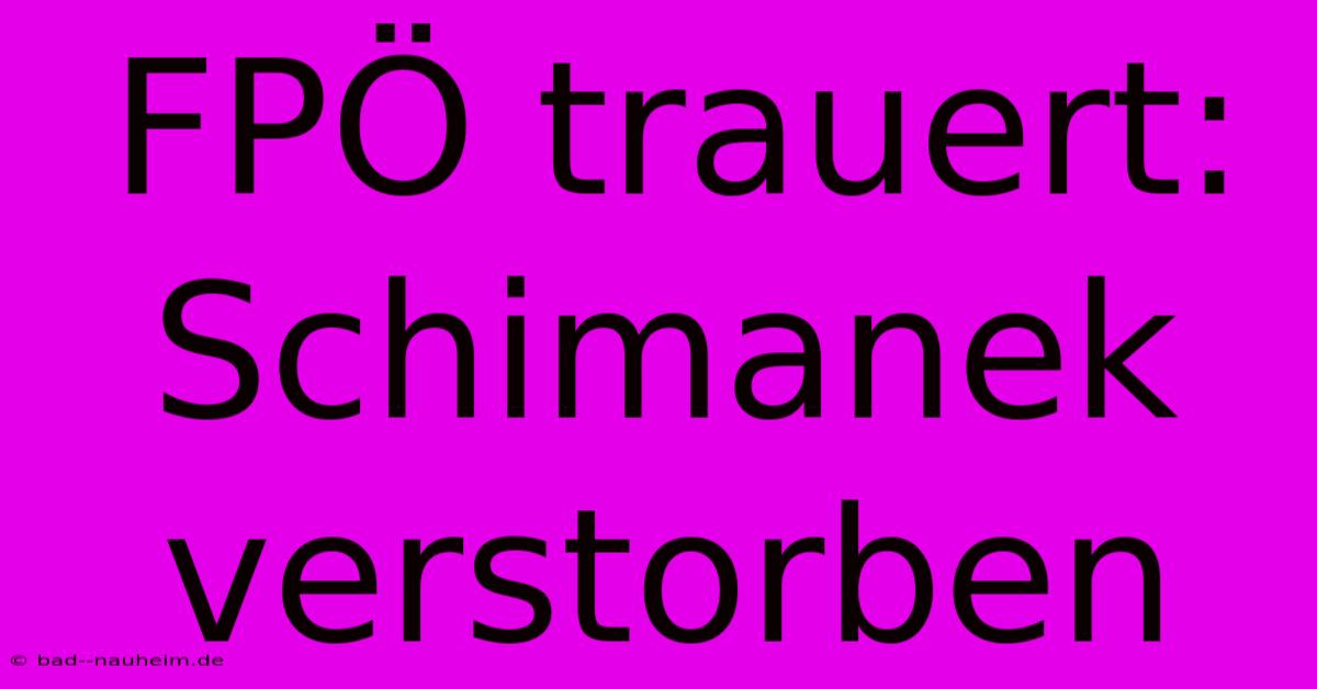 FPÖ Trauert: Schimanek Verstorben