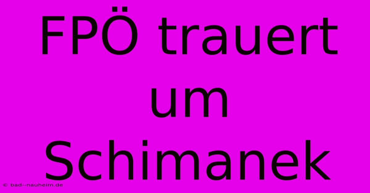 FPÖ Trauert Um Schimanek