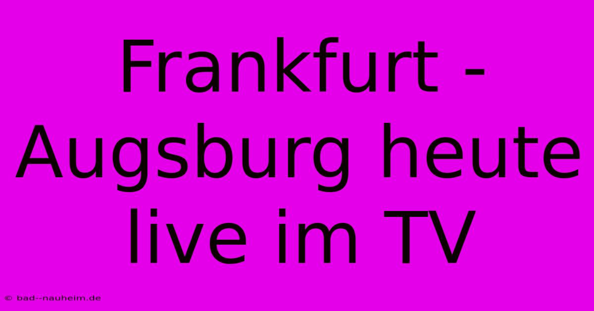 Frankfurt - Augsburg Heute Live Im TV