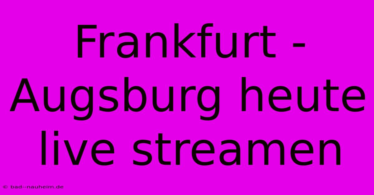 Frankfurt - Augsburg Heute Live Streamen