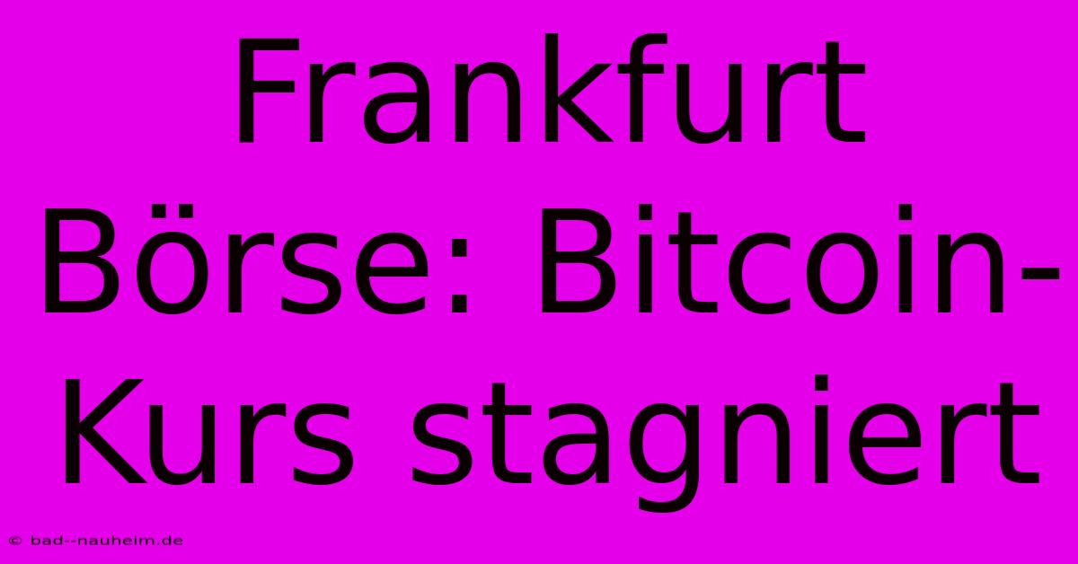 Frankfurt Börse: Bitcoin-Kurs Stagniert