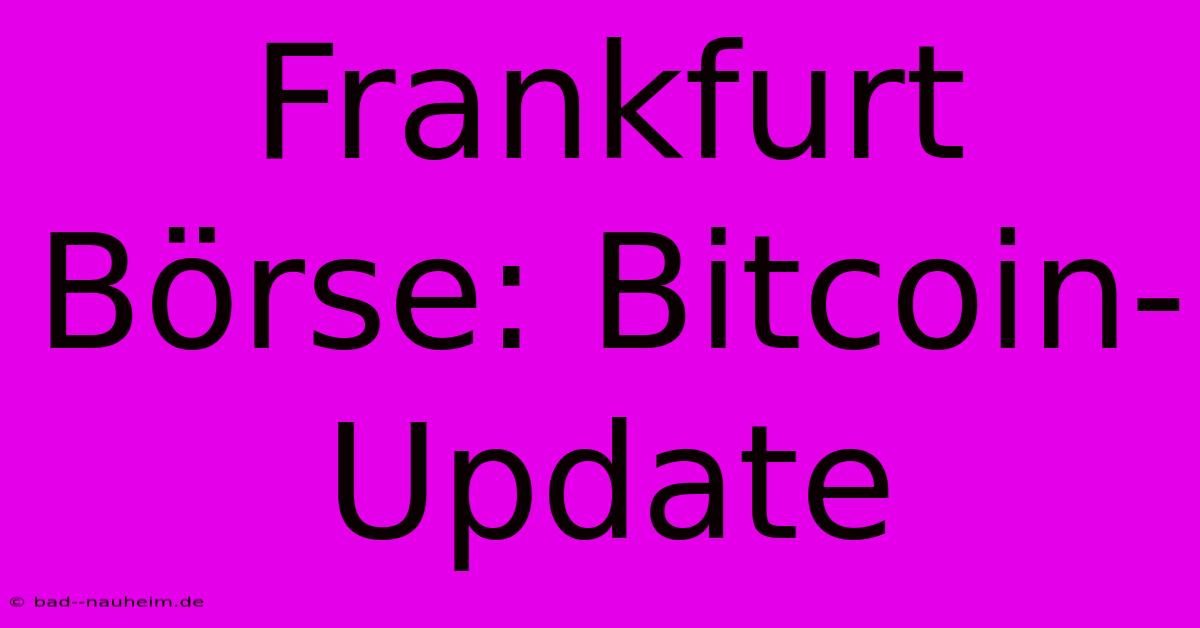 Frankfurt Börse: Bitcoin-Update